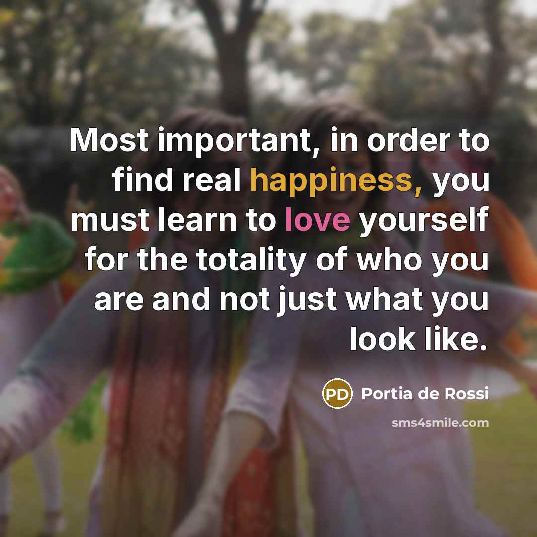 “Most important, in order to find real happiness, you must…” quote by Portia de Rossi