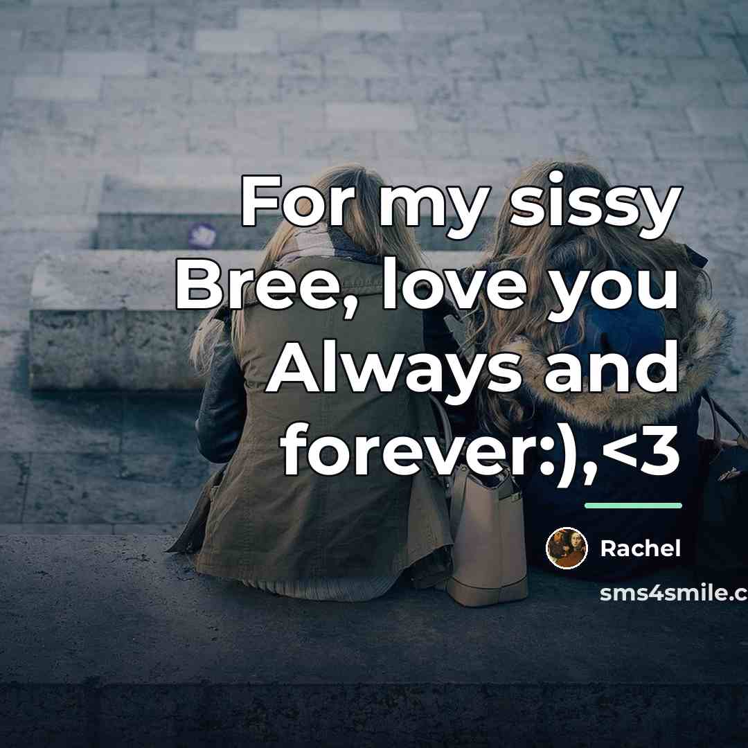 “For my sissy Bree, love you Always and forever:),…” quote by Rachel