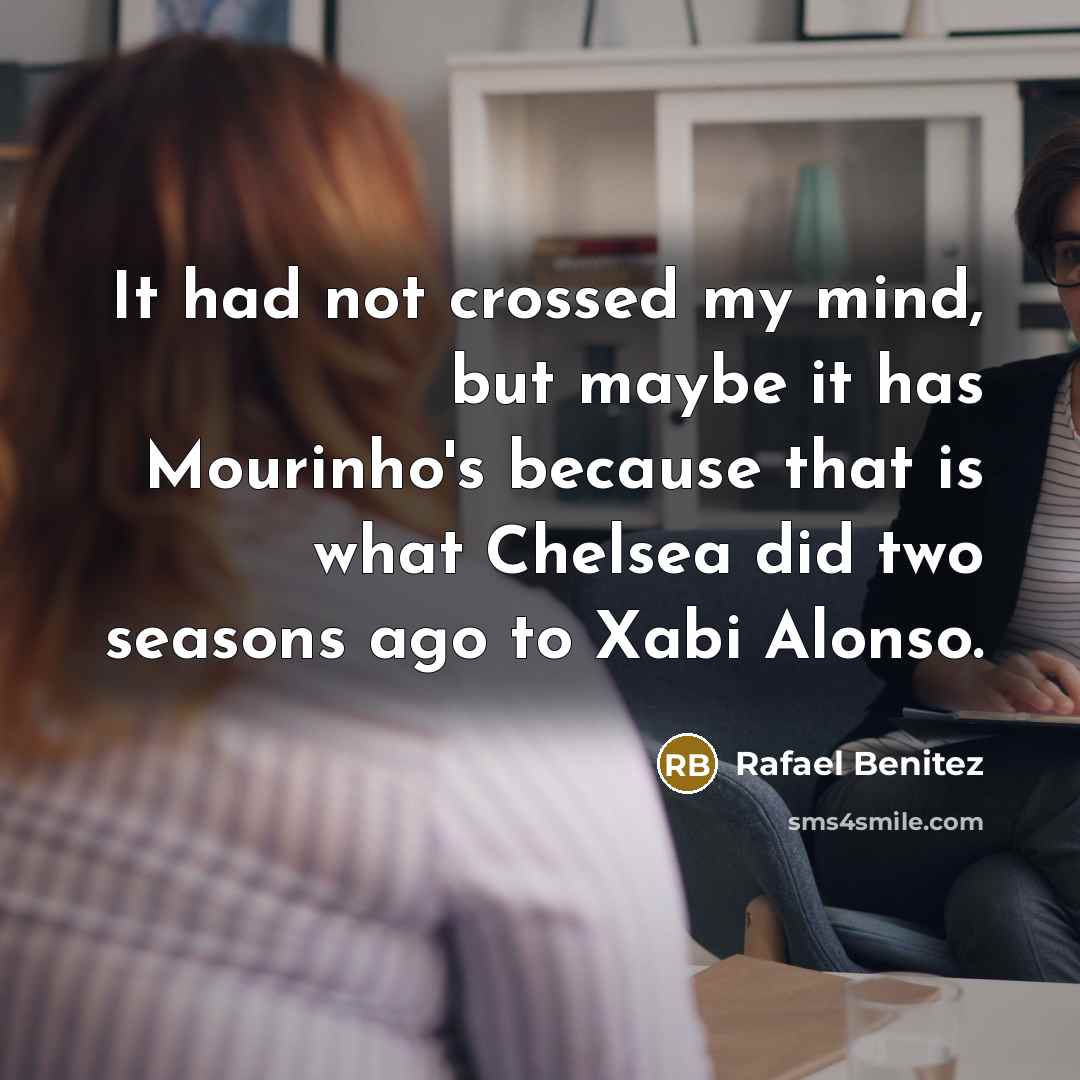 “It had not crossed my mind, but maybe it has…” quote by Rafael Benitez