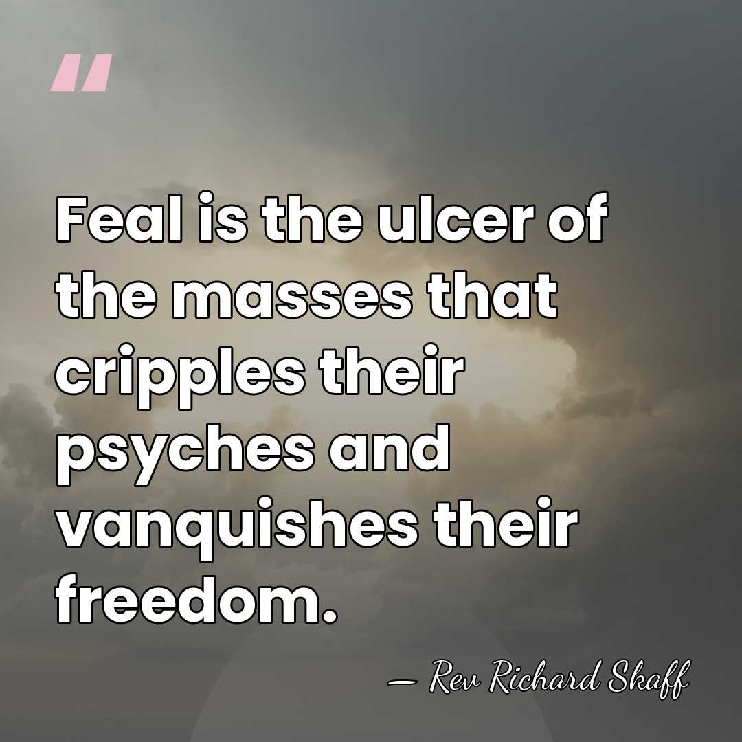 Feal is the ulcer of the masses that cripples their psyches and&hellip; - Rev Richard Skaff