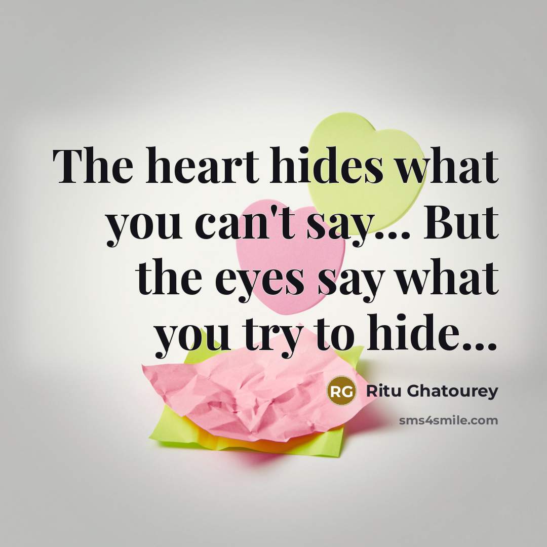 “The heart hides what you can't say… But the eyes say what you try to hide...” quote by Ritu Ghatourey