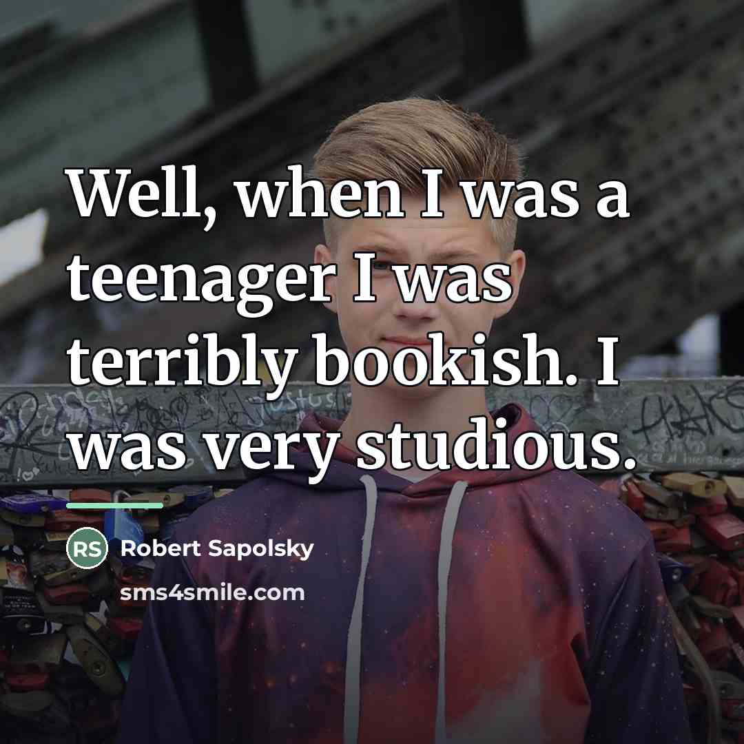 “Well, when I was a teenager I was terribly bookish.…” quote by Robert Sapolsky