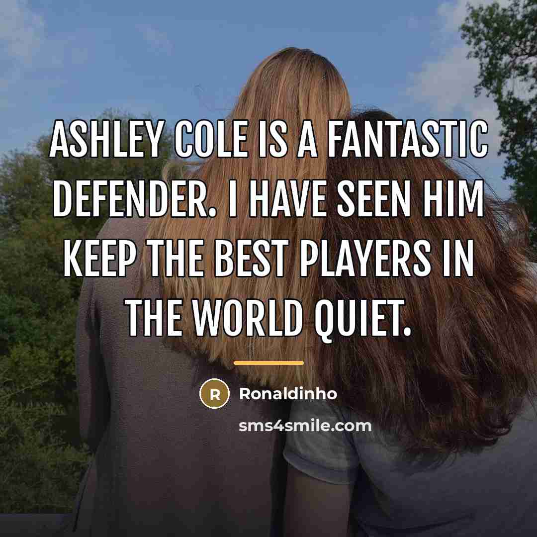 “Ashley Cole is a fantastic defender. I have seen him…” quote by Ronaldinho