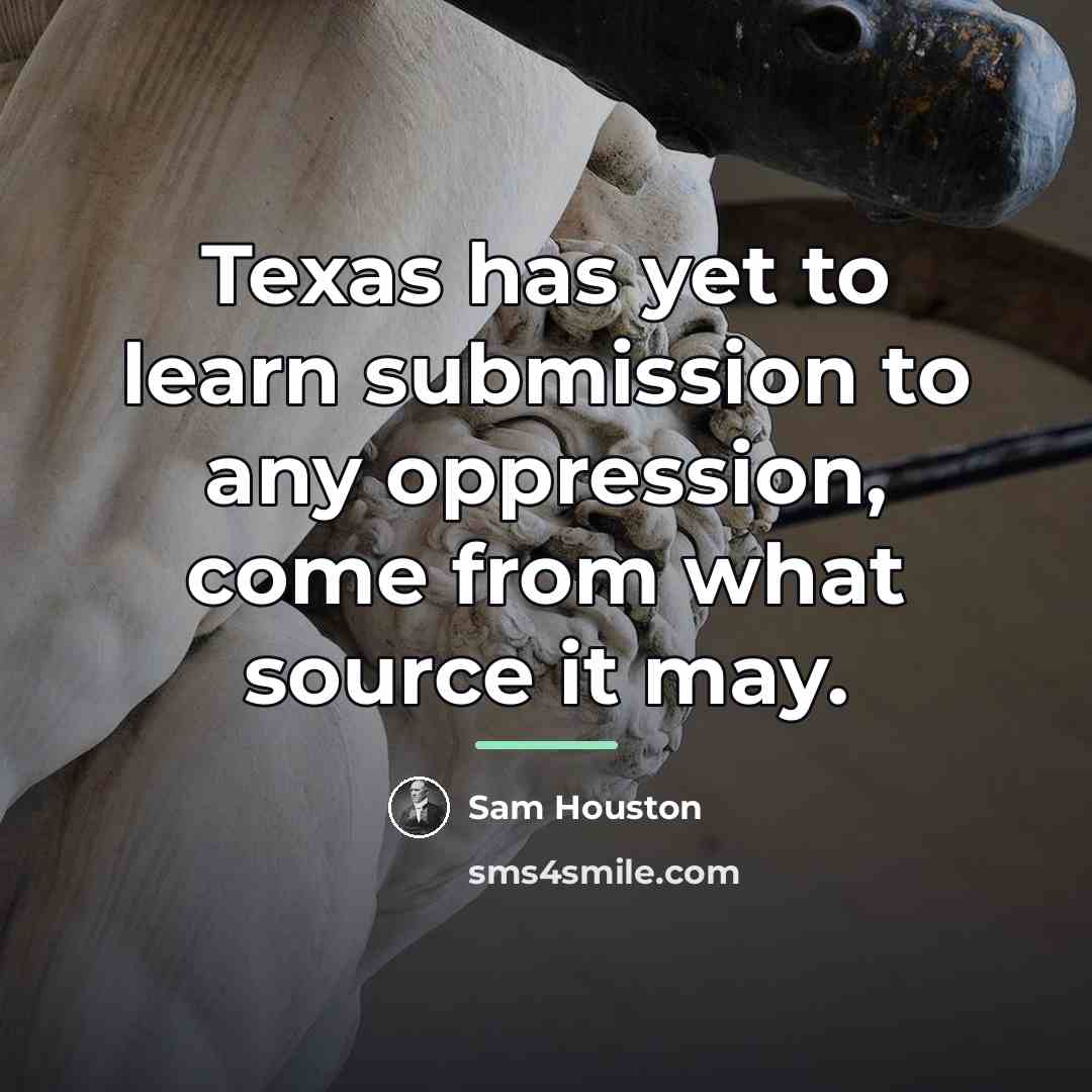 “Texas has yet to learn submission to any oppression, come…” quote by Sam Houston