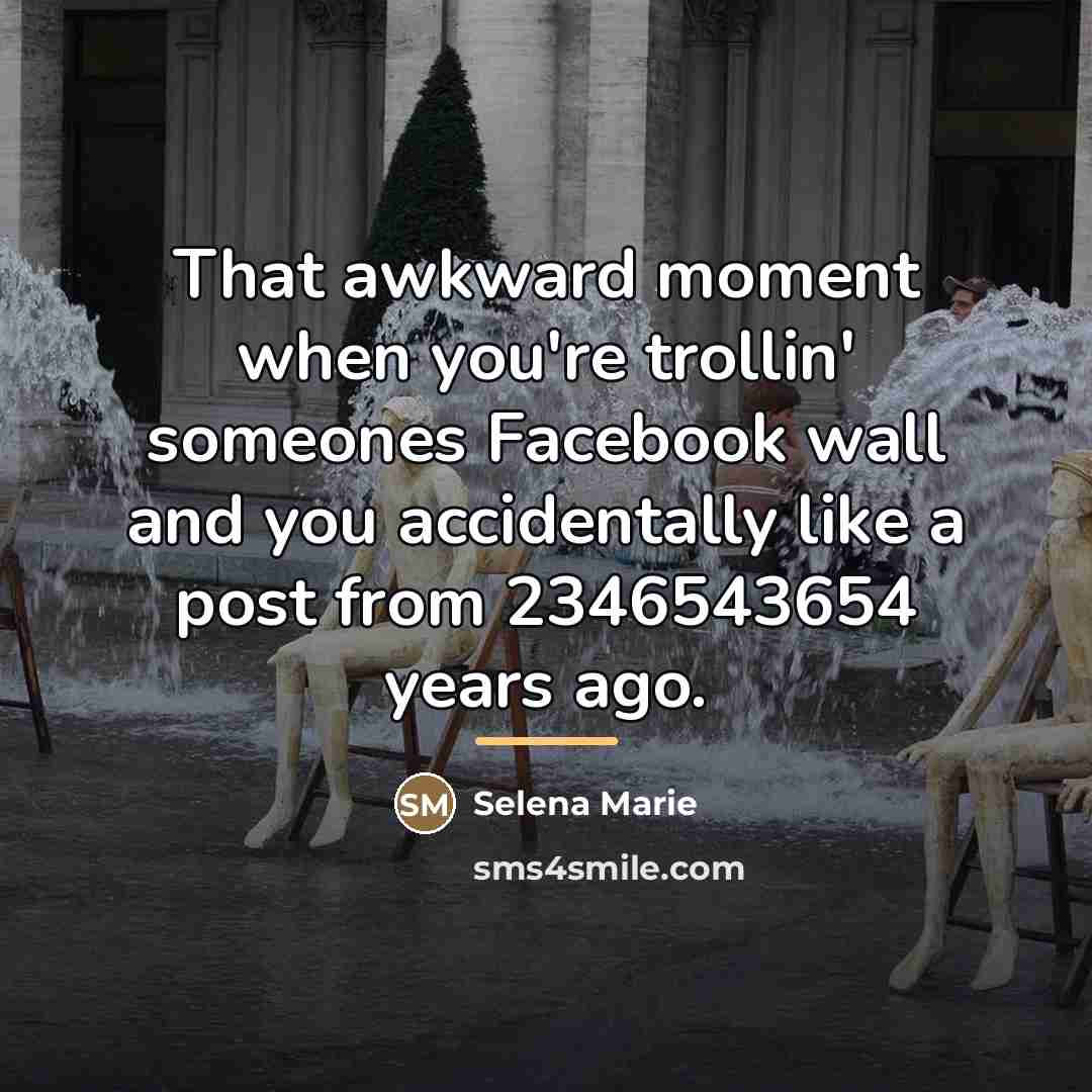 “That awkward moment when you're trollin' someones Facebook wall and…” quote by Anonymous