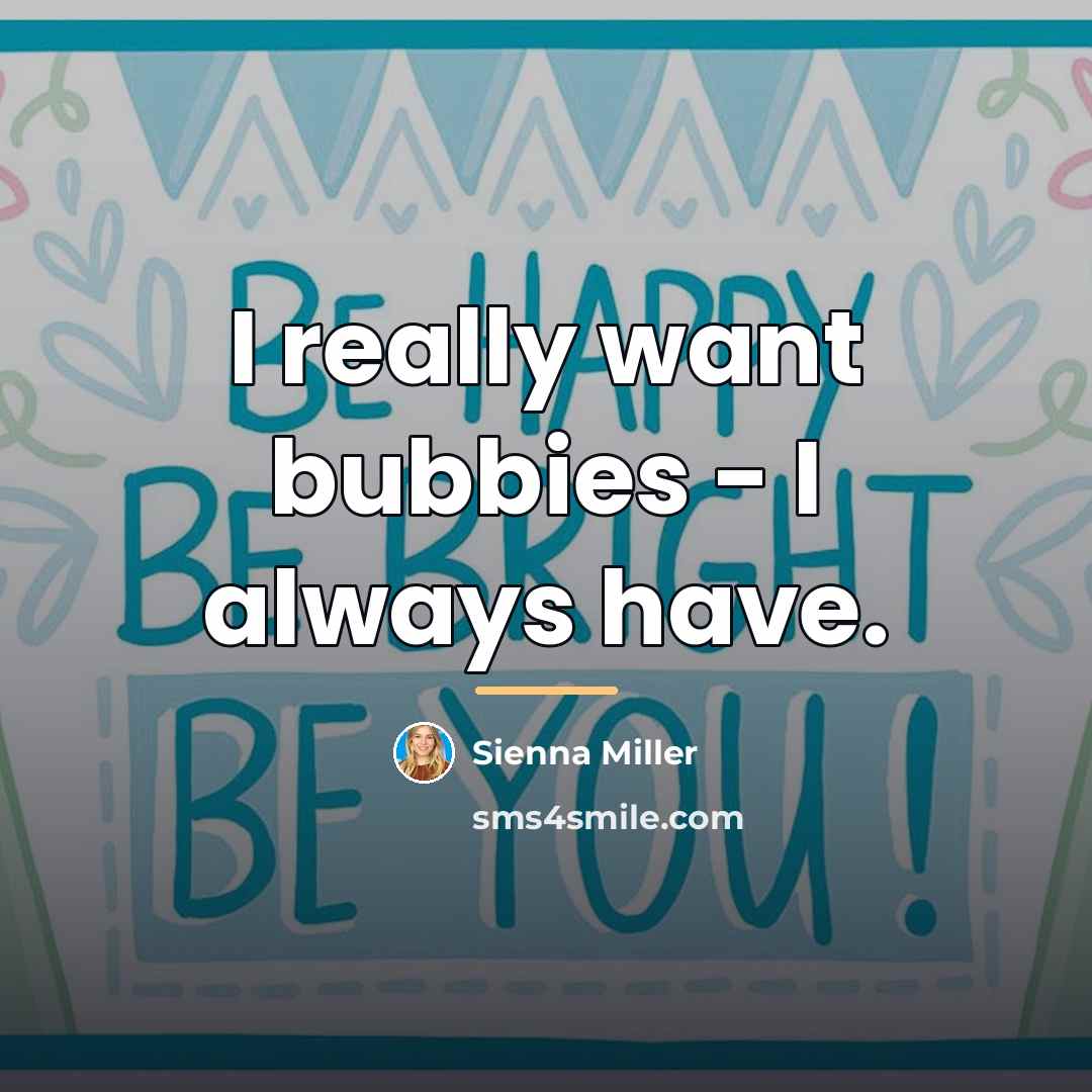 “I really want bubbies - I always have.…” quote by Sienna Miller