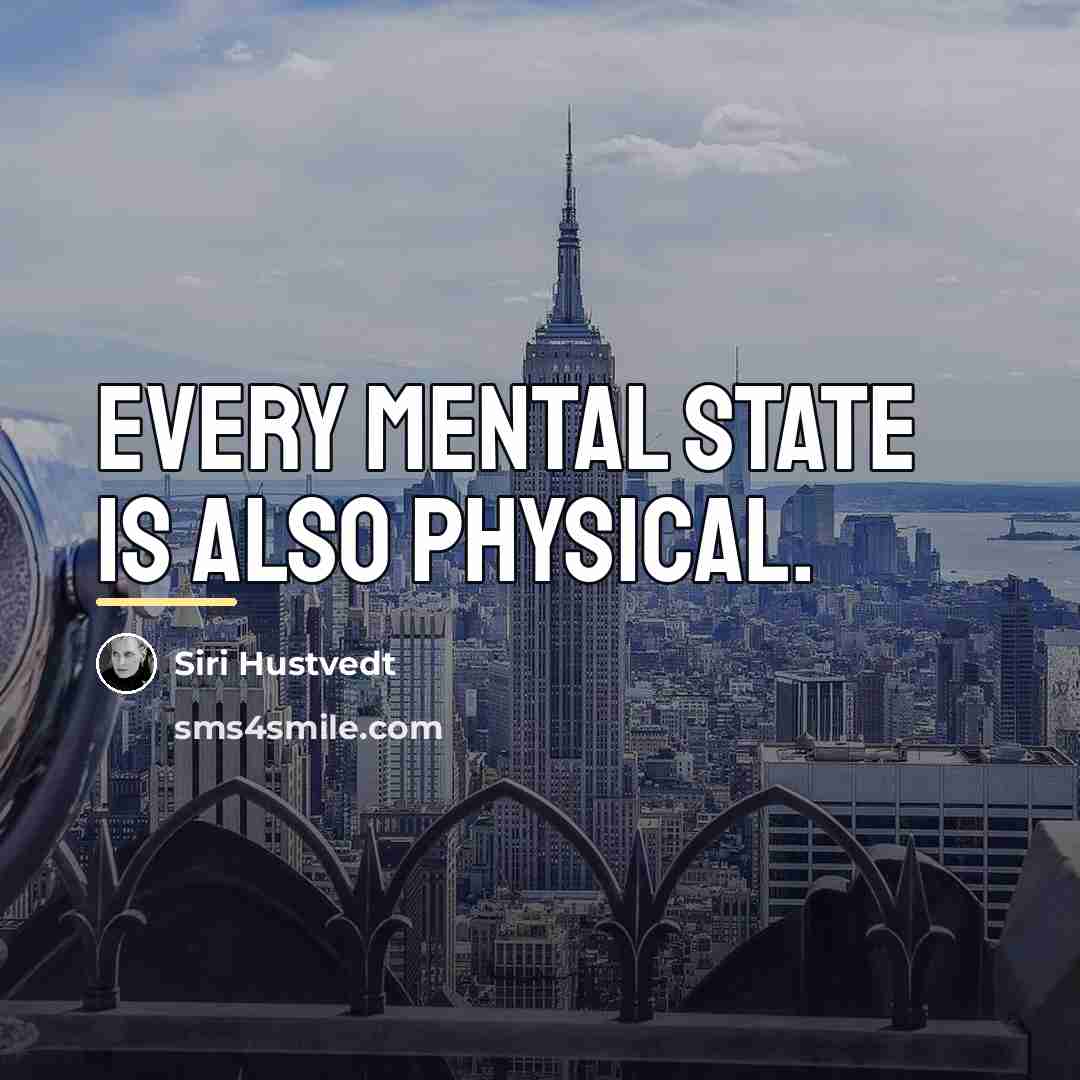 “Every mental state is also physical.…” quote by Siri Hustvedt