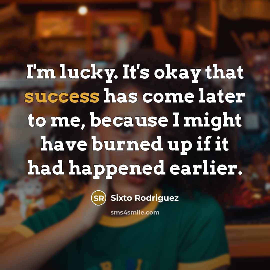 “I'm lucky. It's okay that success has come later to…” quote by Sixto Rodriguez