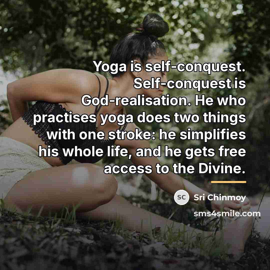 “Yoga is self-conquest. Self-conquest is God-realisation. He who practises yoga…” quote by Sri Chinmoy