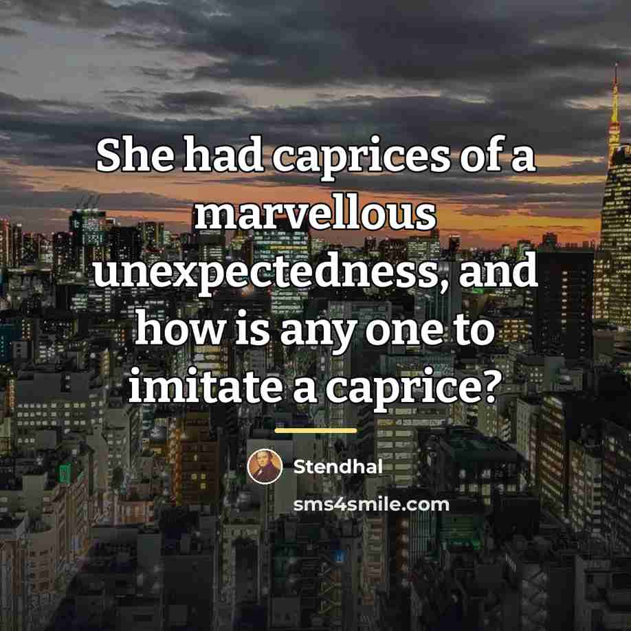 “She had caprices of a marvellous unexpectedness, and how is…” quote by Stendhal