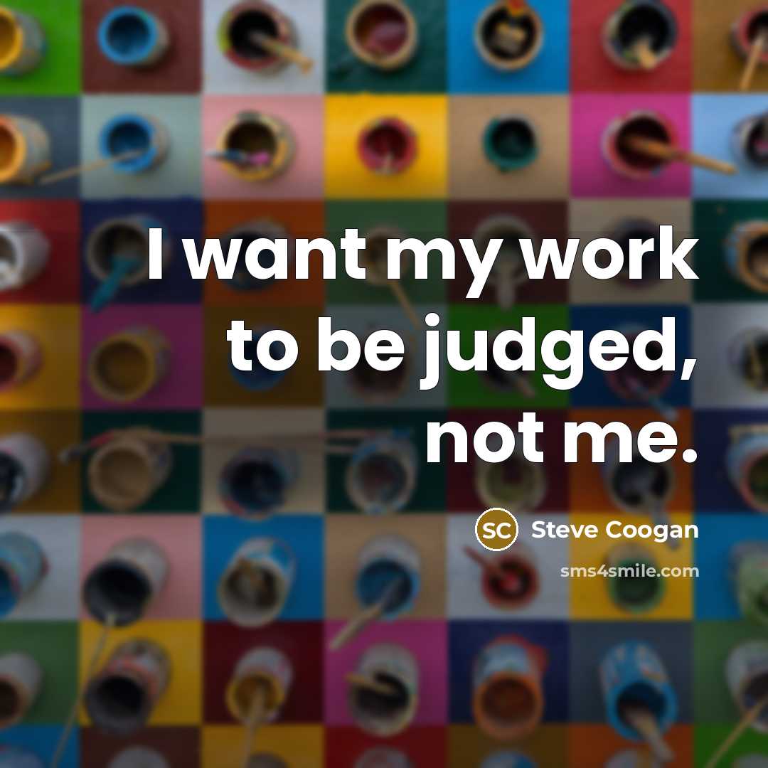 “I want my work to be judged, not me.…” quote by Steve Coogan