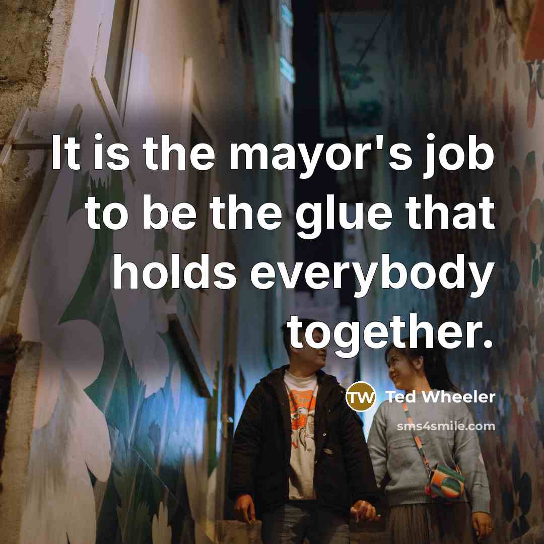 “It is the mayor's job to be the glue that…” quote by Ted Wheeler