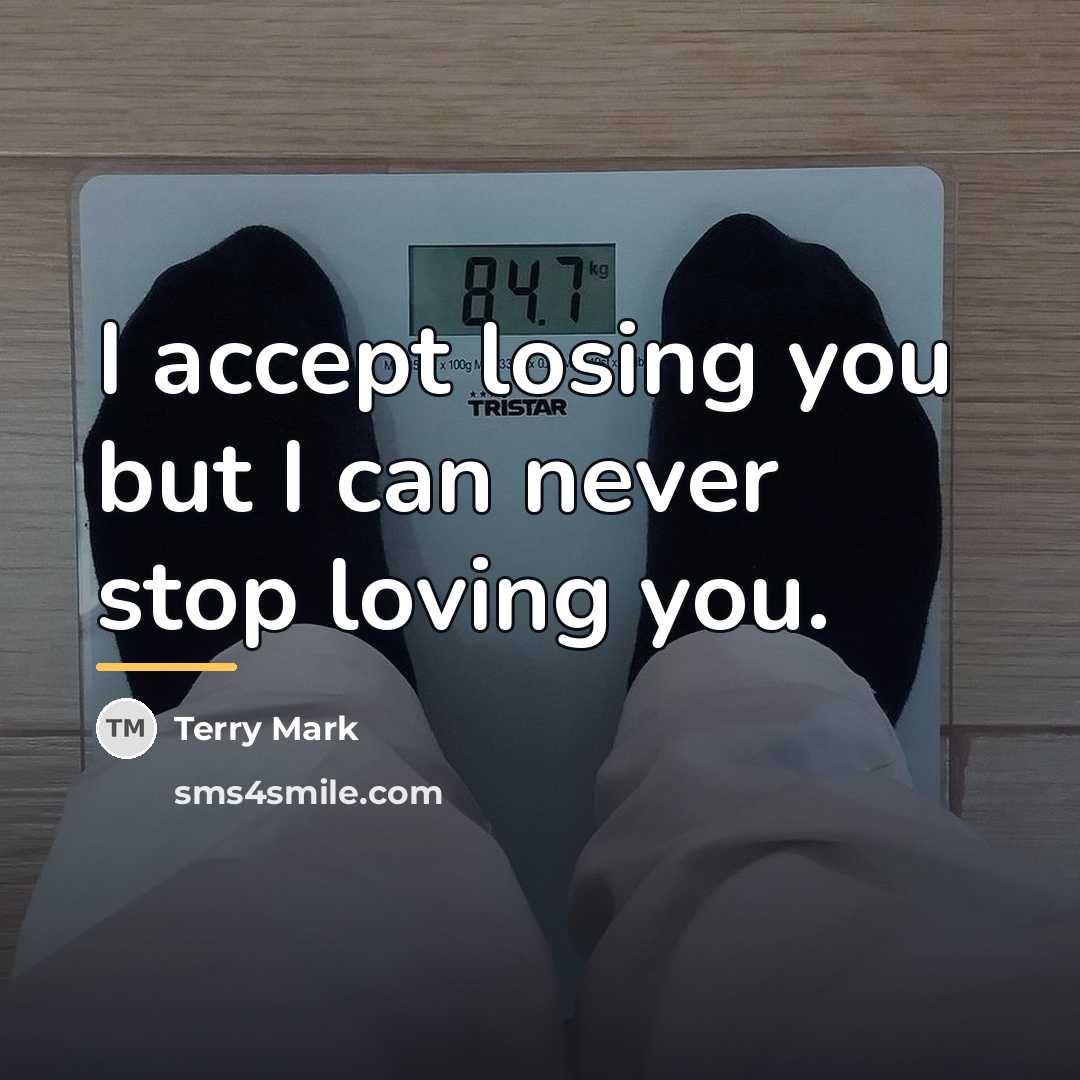 “I accept losing you but I can never stop loving…” quote by Terry Mark