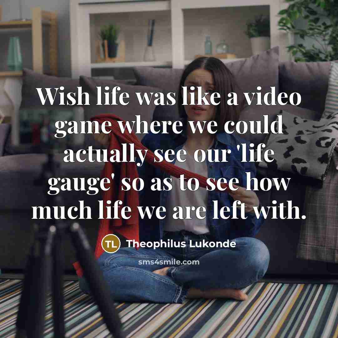 “Wish life was like a video game where we could…” quote by Theophilus Lukonde