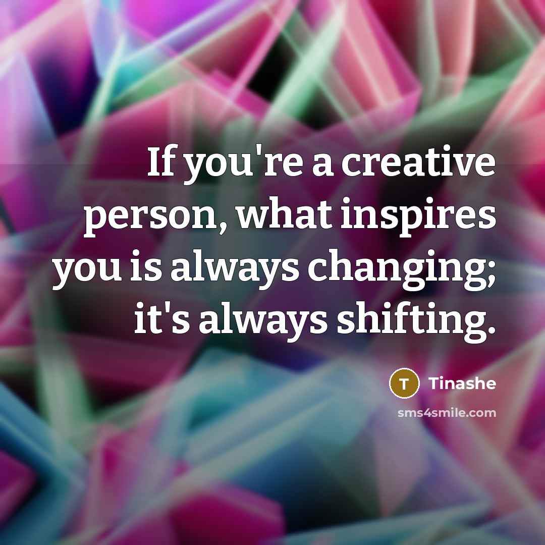 “If you're a creative person, what inspires you is always…” quote by Tinashe