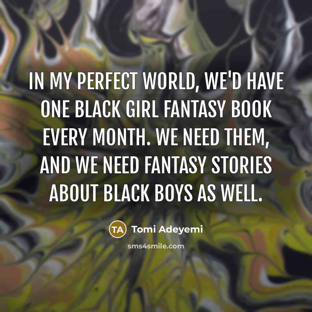 “In my perfect world, we'd have one black girl fantasy…” quote by Tomi Adeyemi
