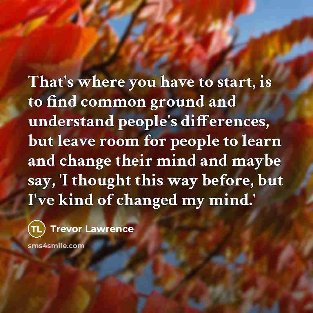 “That's where you have to start, is to find common…” quote by Trevor Lawrence