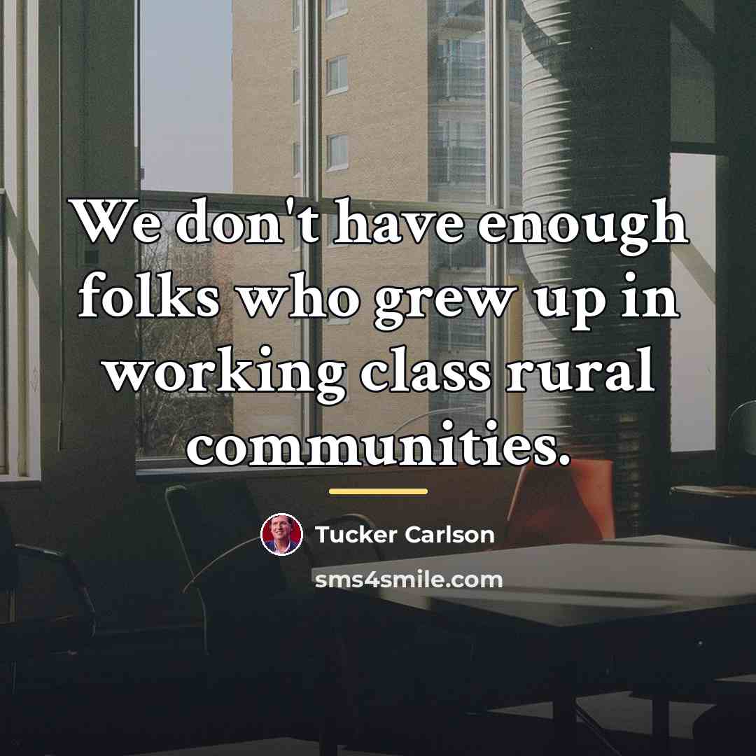 “We don't have enough folks who grew up in working…” quote by Tucker Carlson