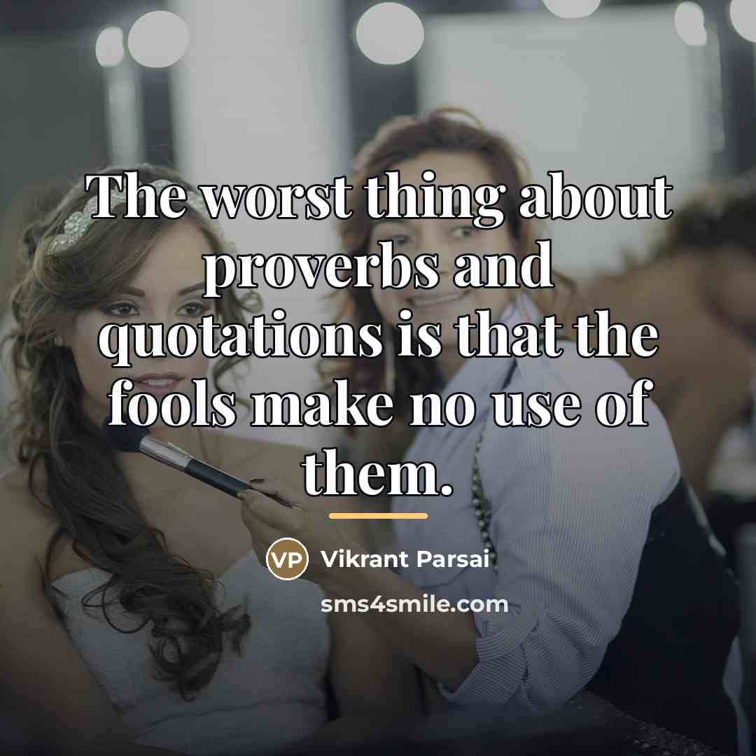 “The worst thing about proverbs and quotations is that the…” quote by Vikrant Parsai