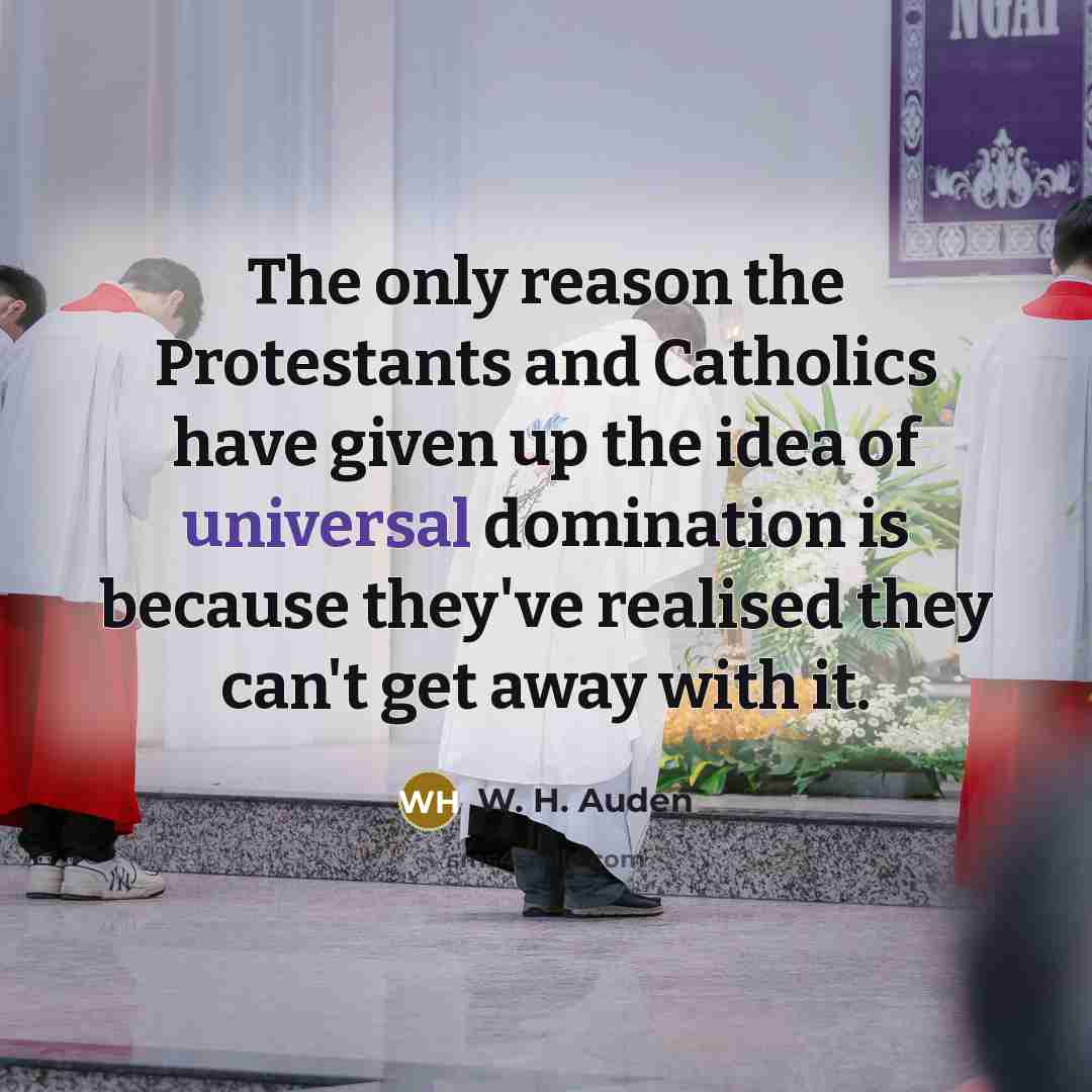 “The only reason the Protestants and Catholics have given up…” quote by W. H. Auden