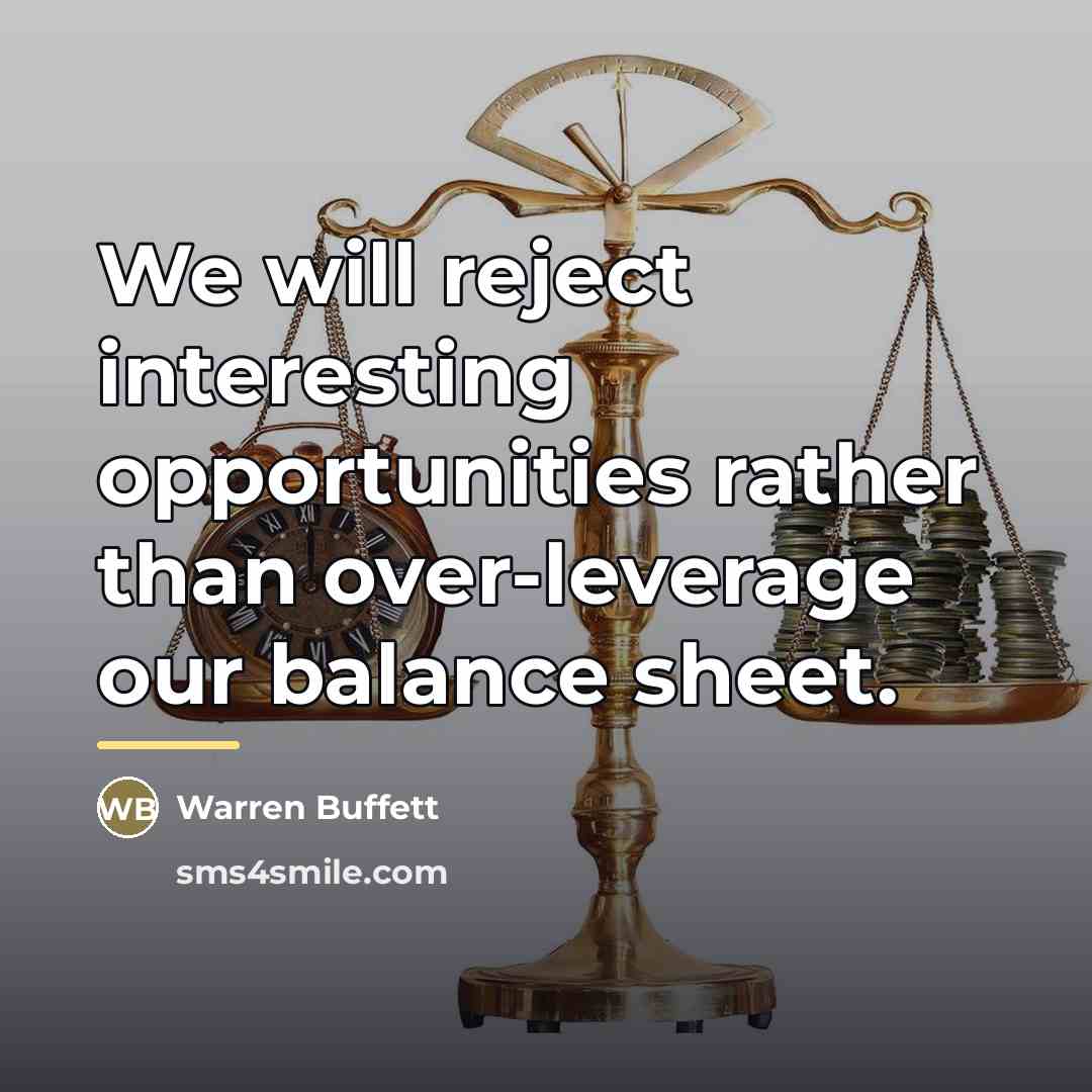 “We will reject interesting opportunities rather than over-leverage our balance…” quote by Warren Buffett