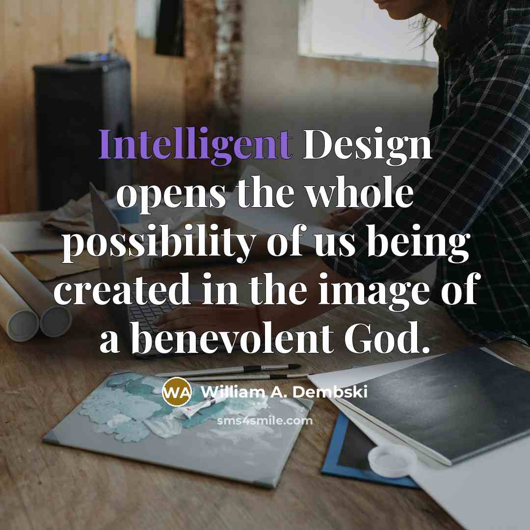 “Intelligent Design opens the whole possibility of us being created…” quote by William A. Dembski