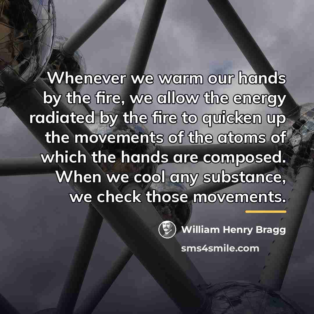 “Whenever we warm our hands by the fire, we allow…” quote by William Henry Bragg