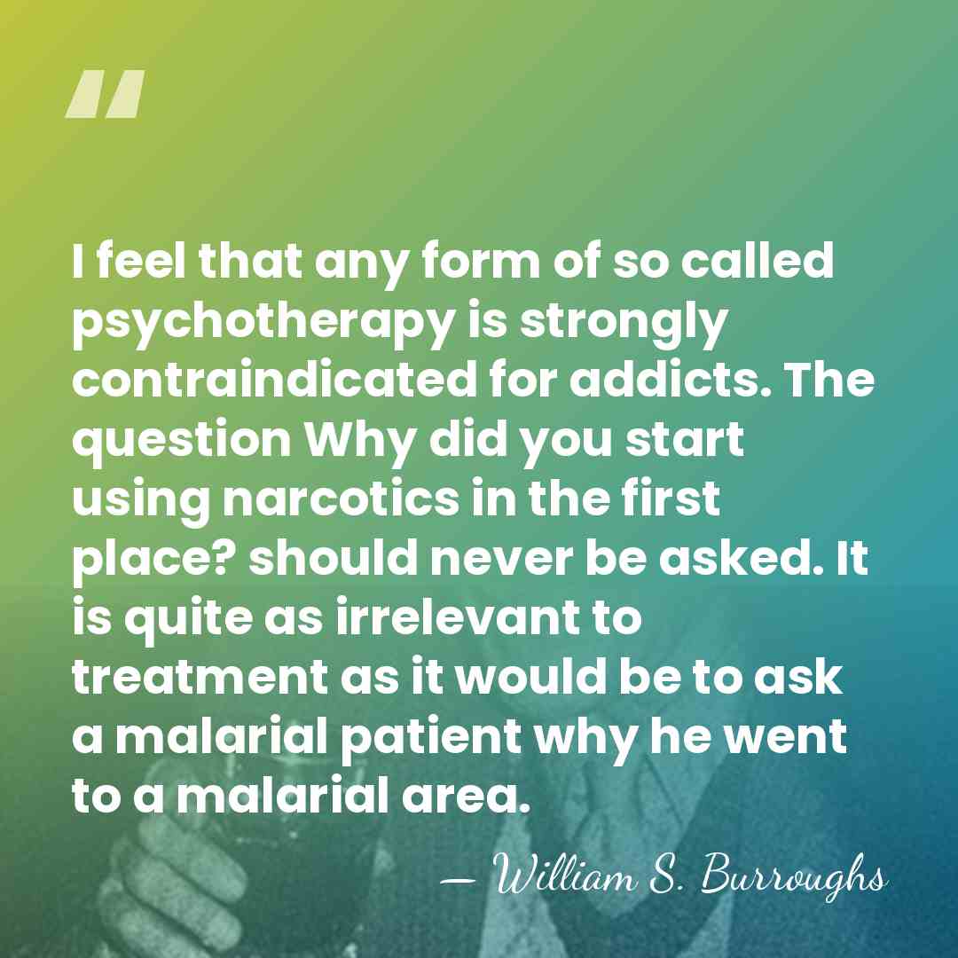 I feel that any form of so called psychotherapy is strongly contraindicated&hellip; - William S. Burroughs