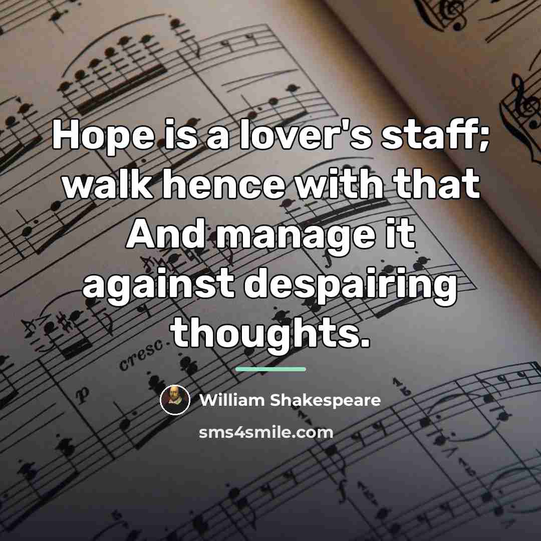“Hope is a lover's staff; walk hence with that And…” quote by William Shakespeare