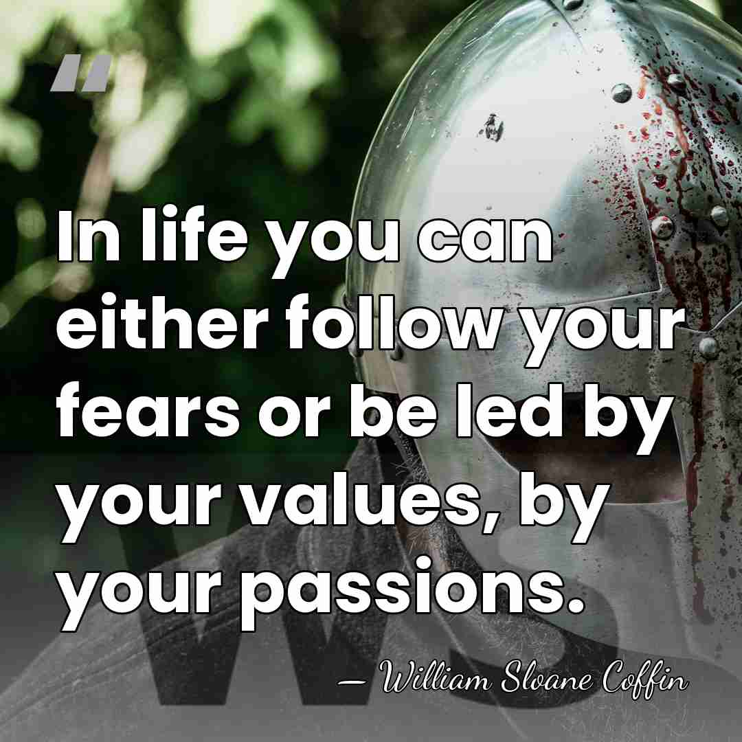 In life you can either follow your fears or be led by&hellip; - William Sloane Coffin
