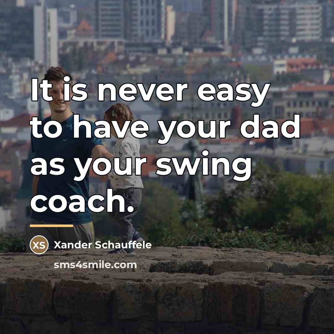 “It is never easy to have your dad as your…” quote by Xander Schauffele