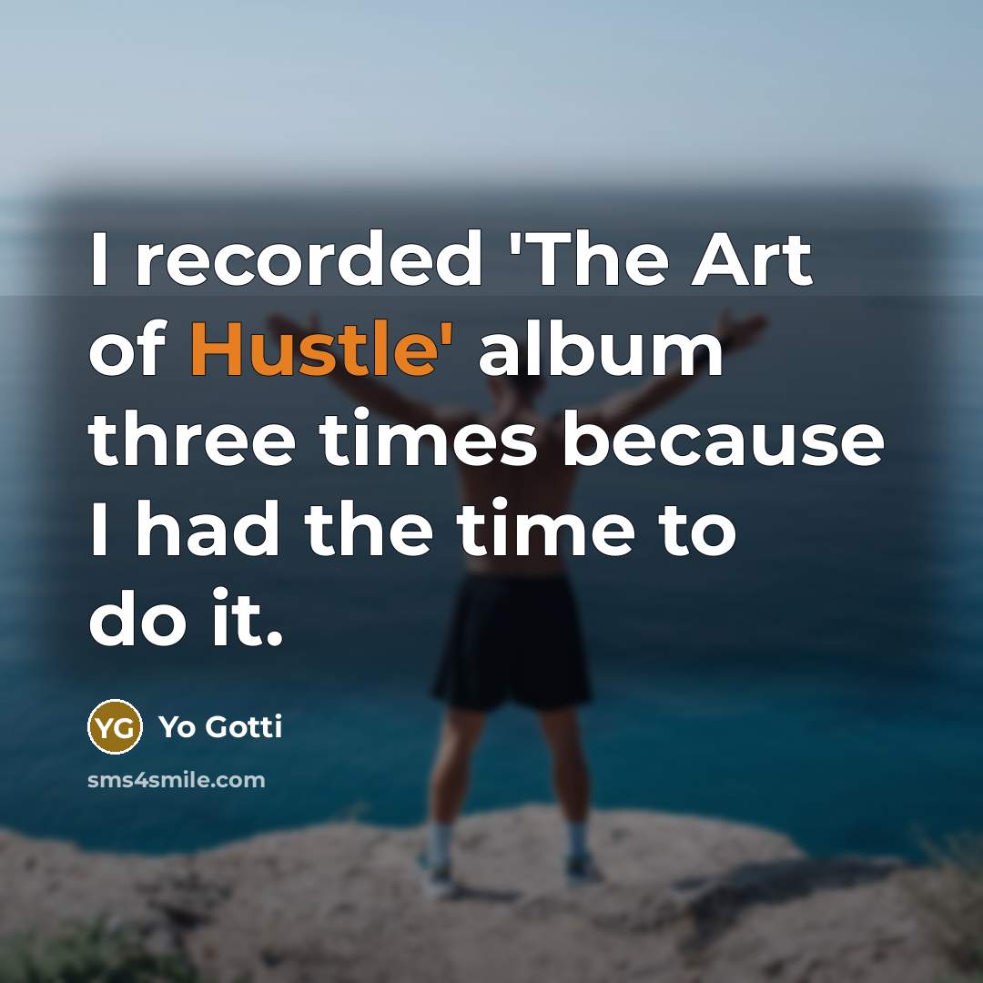“I recorded 'The Art of Hustle' album three times because…” quote by Yo Gotti