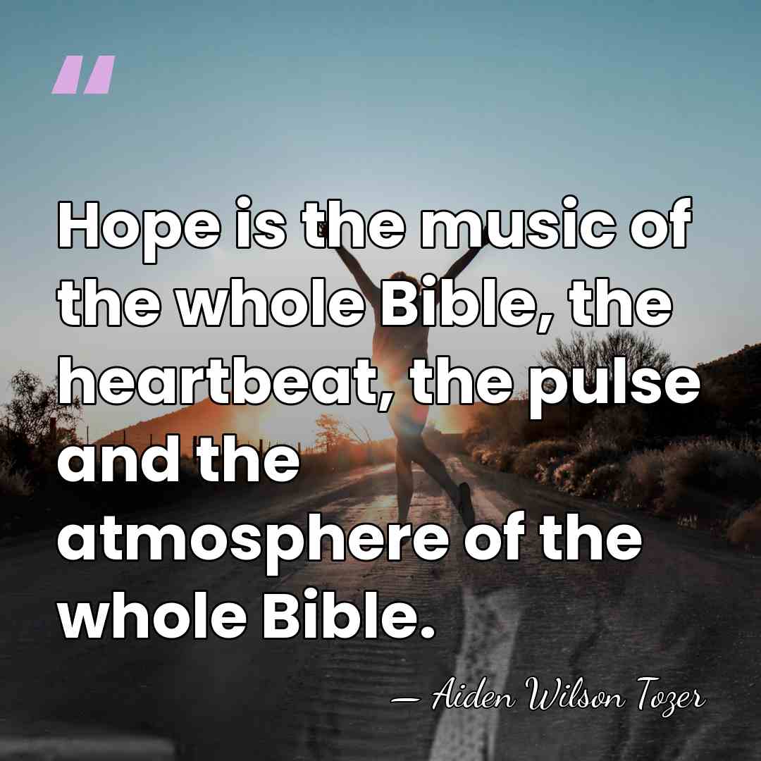 Hope is the music of the whole Bible, the heartbeat, the pulse&hellip; - Aiden Wilson Tozer