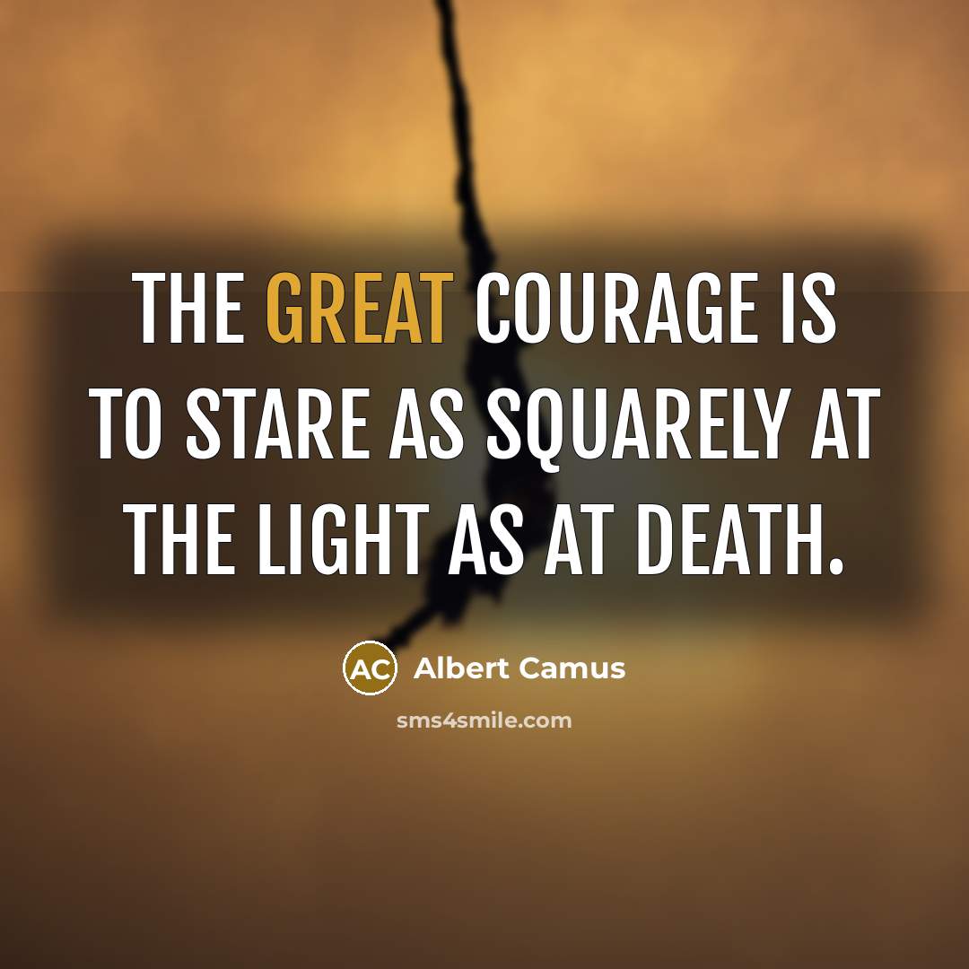 “The great courage is to stare as squarely at the…” quote by Albert Camus