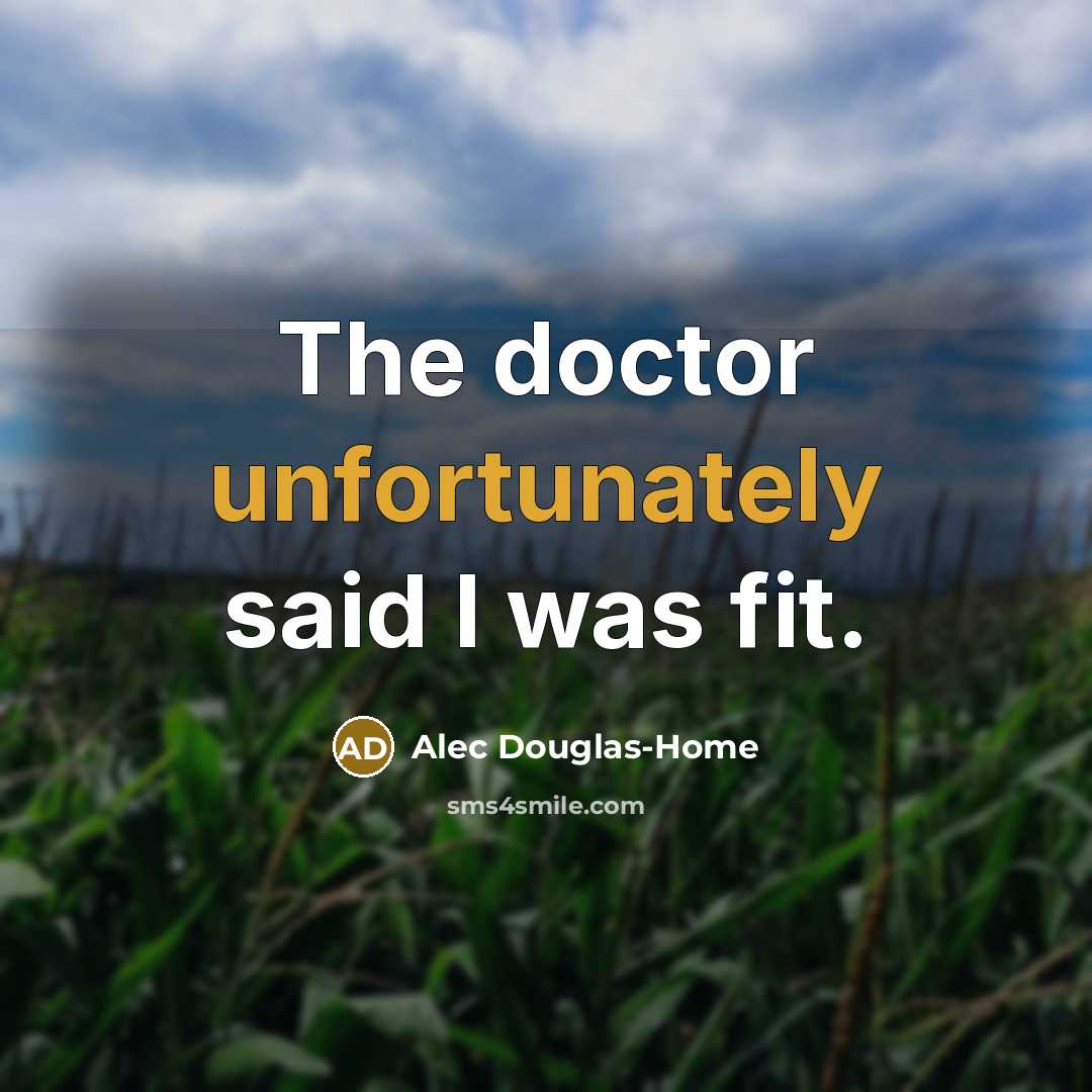 “The doctor unfortunately said I was fit.” quote by Alec Douglas-Home