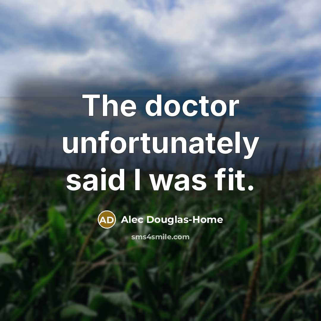 “The doctor unfortunately said I was fit.…” quote by Alec Douglas-Home