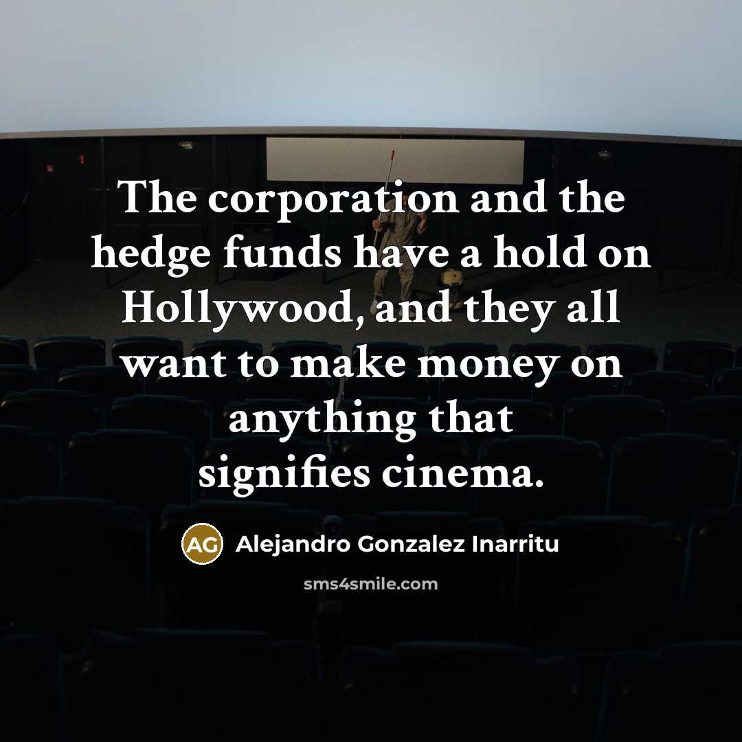 “The corporation and the hedge funds have a hold on…” quote by Alejandro Gonzalez Inarritu