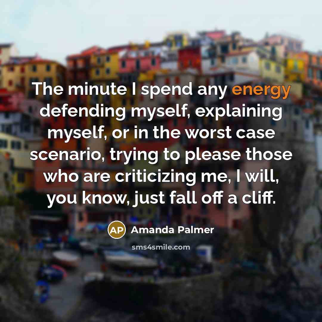 “The minute I spend any energy defending myself, explaining myself,…” quote by Amanda Palmer