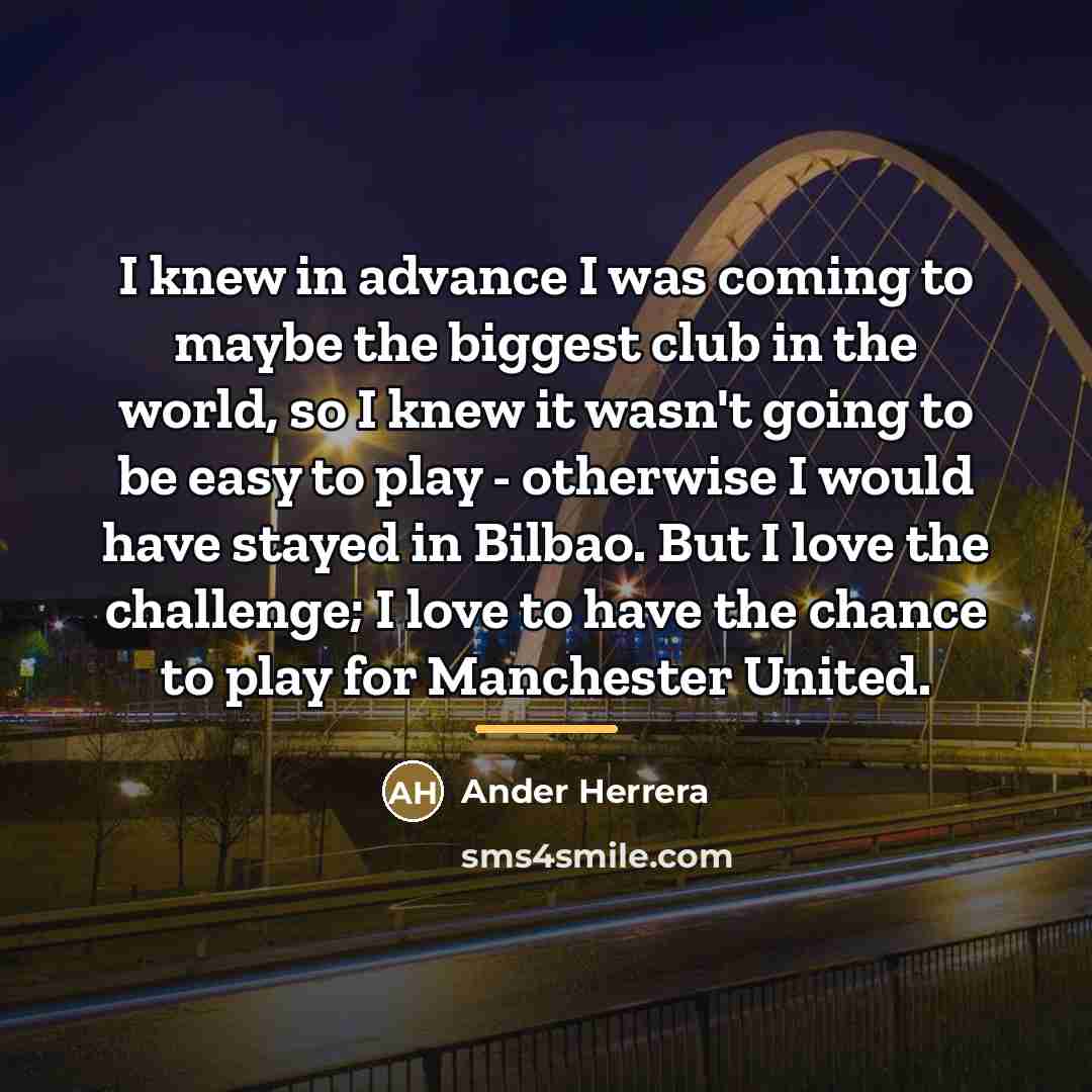 “I knew in advance I was coming to maybe the…” quote by Ander Herrera