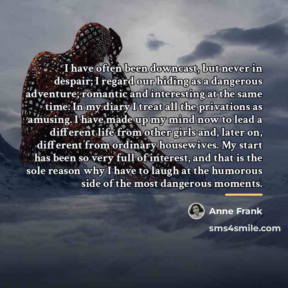 “I have often been downcast, but never in despair; I…” quote by Anne Frank