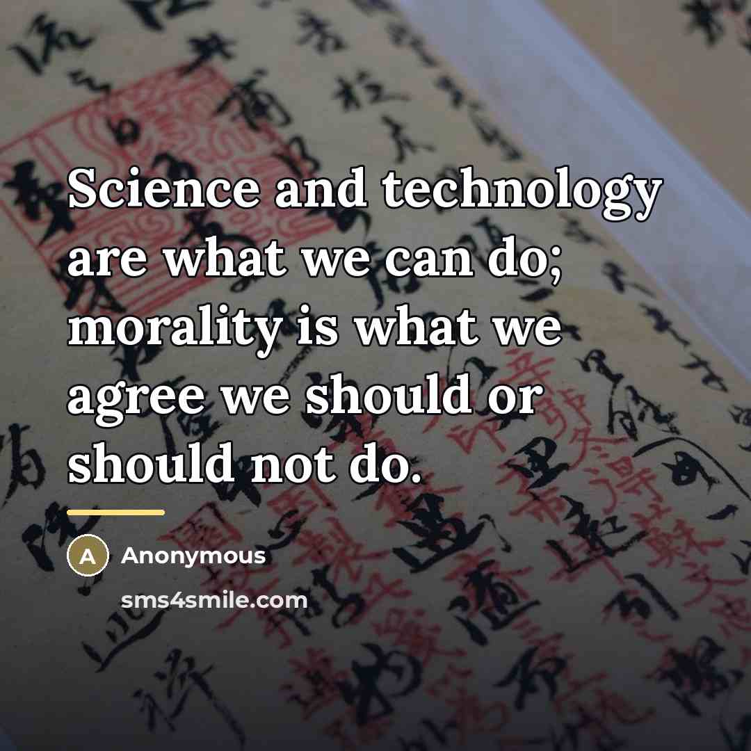 “Science and technology are what we can do; morality is…” quote by Anonymous