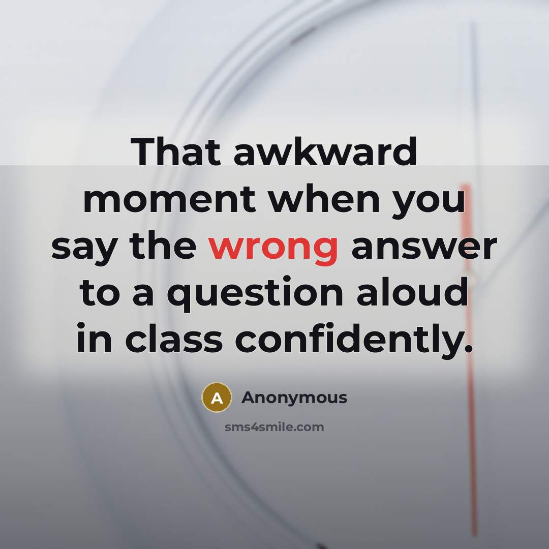 “That awkward moment when you say the wrong answer to…” quote by Anonymous