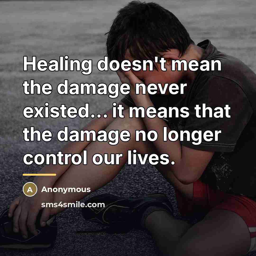 “Healing doesn't mean the damage never existed... it means that…” quote by Anonymous