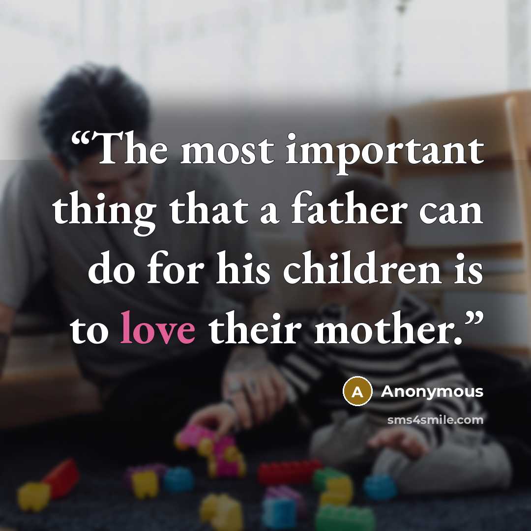“The most important thing that a father can do for his children is to love their mother.” quote by Anonymous