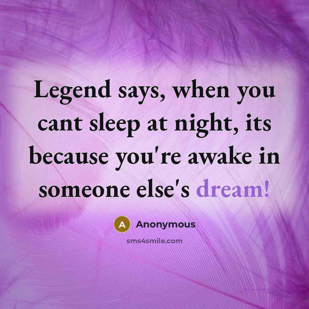 “Legend says, when you cant sleep at night, its because…” quote by Anonymous