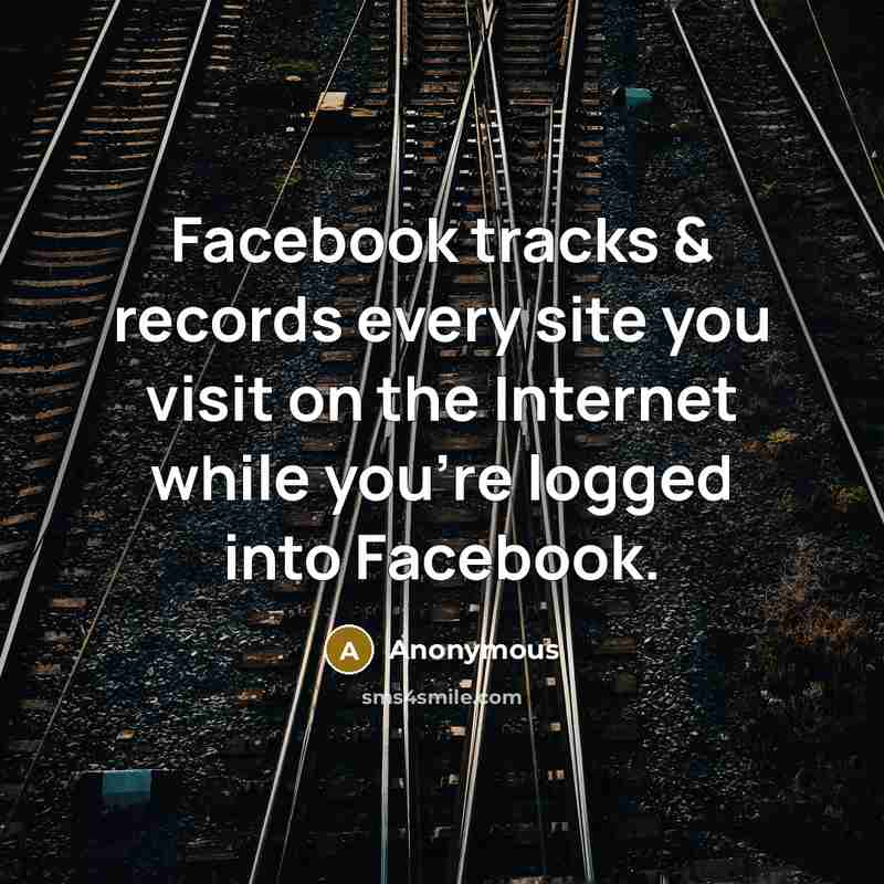 “Facebook tracks & records every site you visit on the…” quote by Anonymous