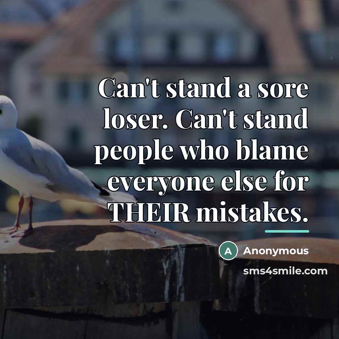 “Can't stand a sore loser. Can't stand people who blame…” quote by Anonymous