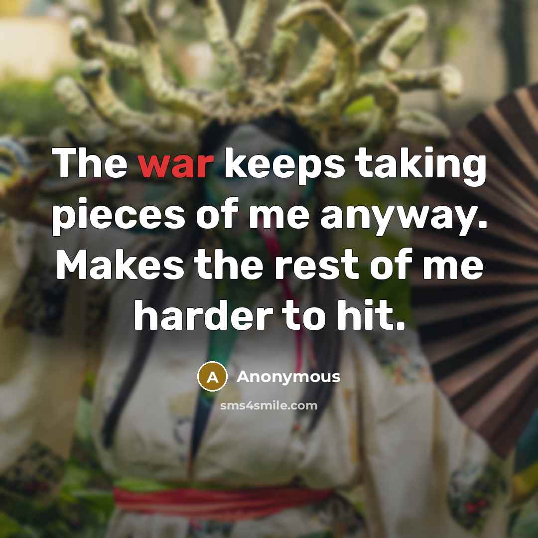 “The war keeps taking pieces of me anyway. Makes the…” quote by Anonymous