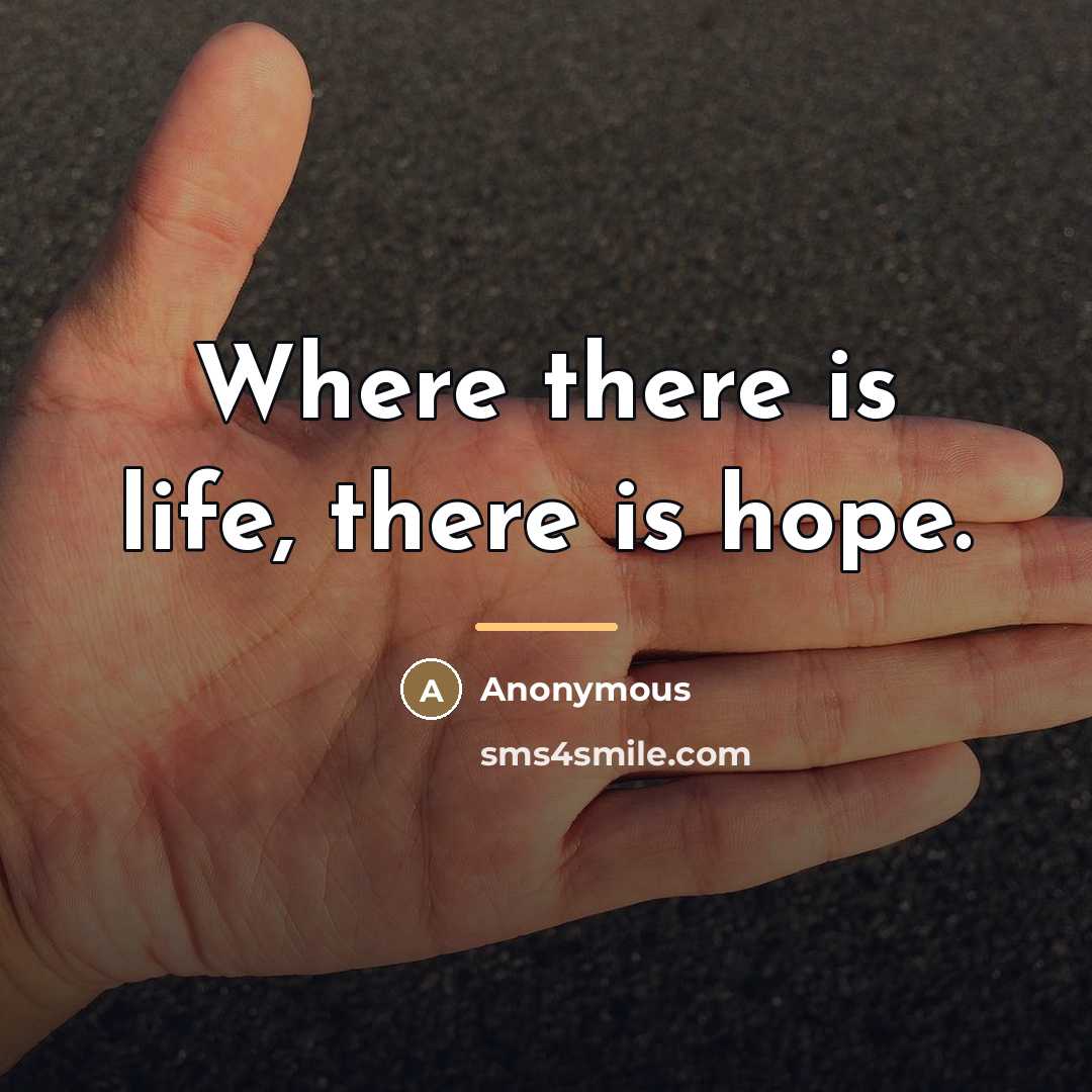 “Where there is life, there is hope.…” quote by Anonymous