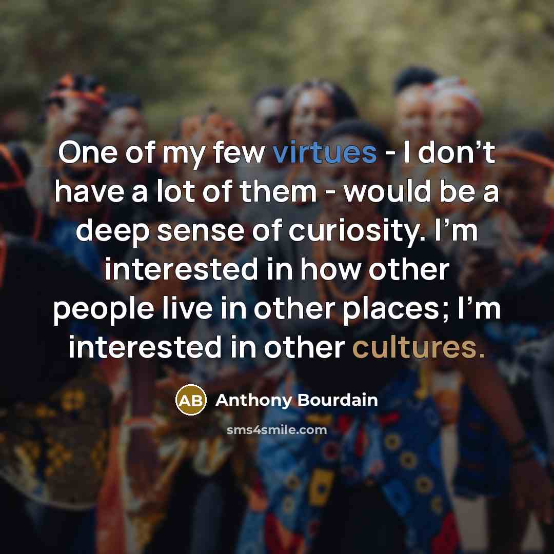 “One of my few virtues - I don't have a…” quote by Anthony Bourdain